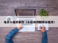 沁阳电白小程序制作（小白如何制作小程序）
