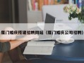 沁阳厦门婚庆搭建招聘网站（厦门婚庆公司招聘）