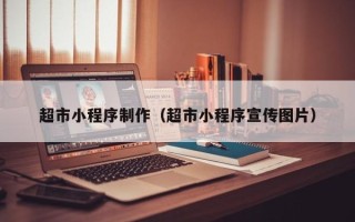 沁阳超市小程序制作（超市小程序宣传图片）
